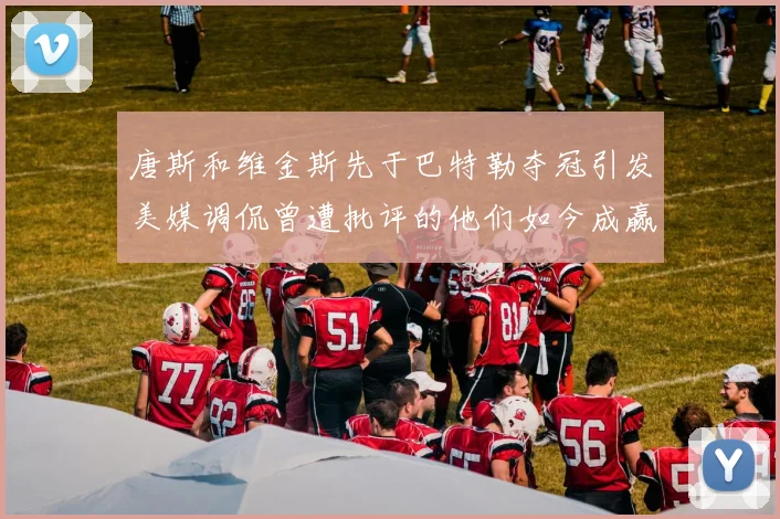 唐斯和维金斯先于巴特勒夺冠引发美媒调侃曾遭批评的他们如今成赢家