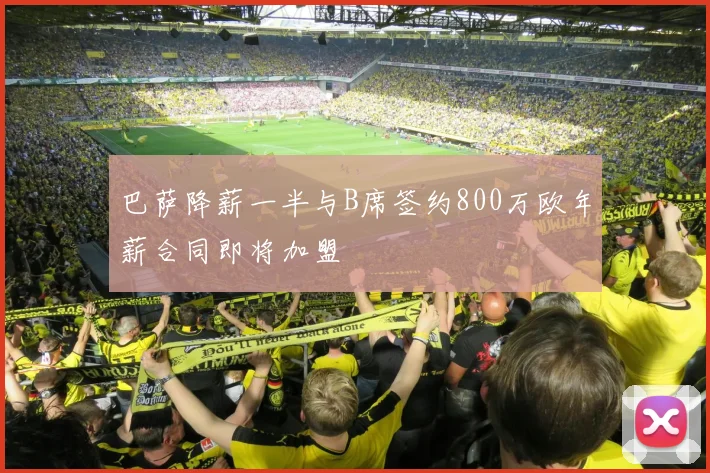 巴萨降薪一半与B席签约800万欧年薪合同即将加盟